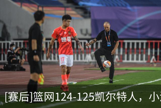 [赛后]篮网124-125凯尔特人，小波特27分12板2冒，塔图姆40分5板8助
